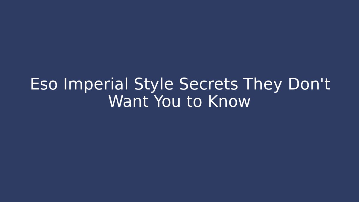 Eso Imperial Style Secrets They Don't Want You to Know