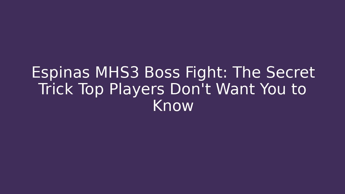 Espinas MHS3 Boss Fight: The Secret Trick Top Players Don’t Want You to Know