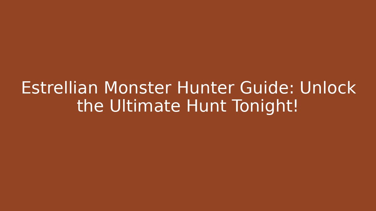 Estrellian Monster Hunter Guide: Unlock the Ultimate Hunt Tonight!