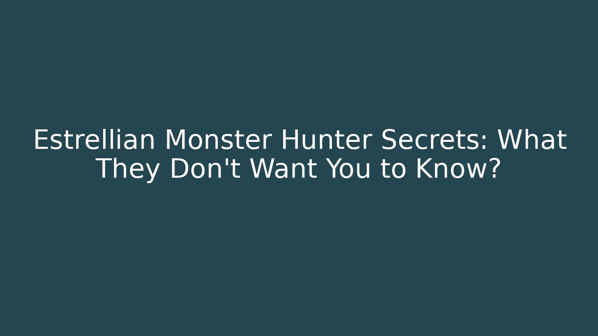 Estrellian Monster Hunter Secrets: What They Don't Want You to Know?