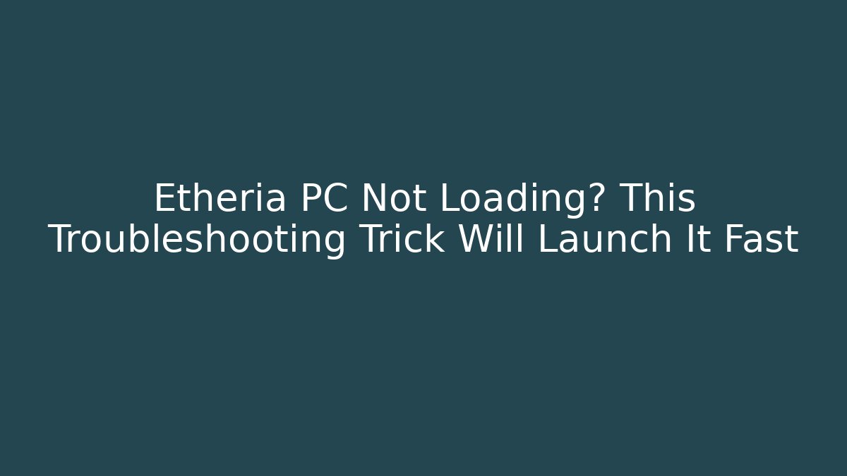 Etheria PC Not Loading? This Troubleshooting Trick Will Launch It Fast - Buddy Program