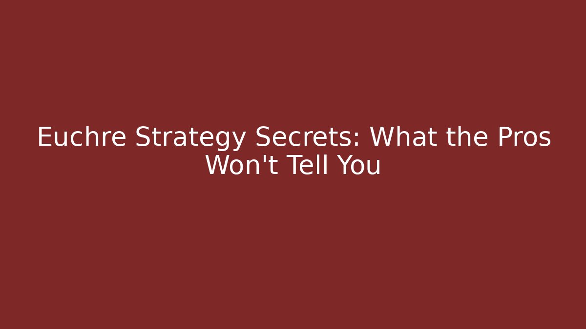 Euchre Strategy Secrets: What the Pros Won't Tell You