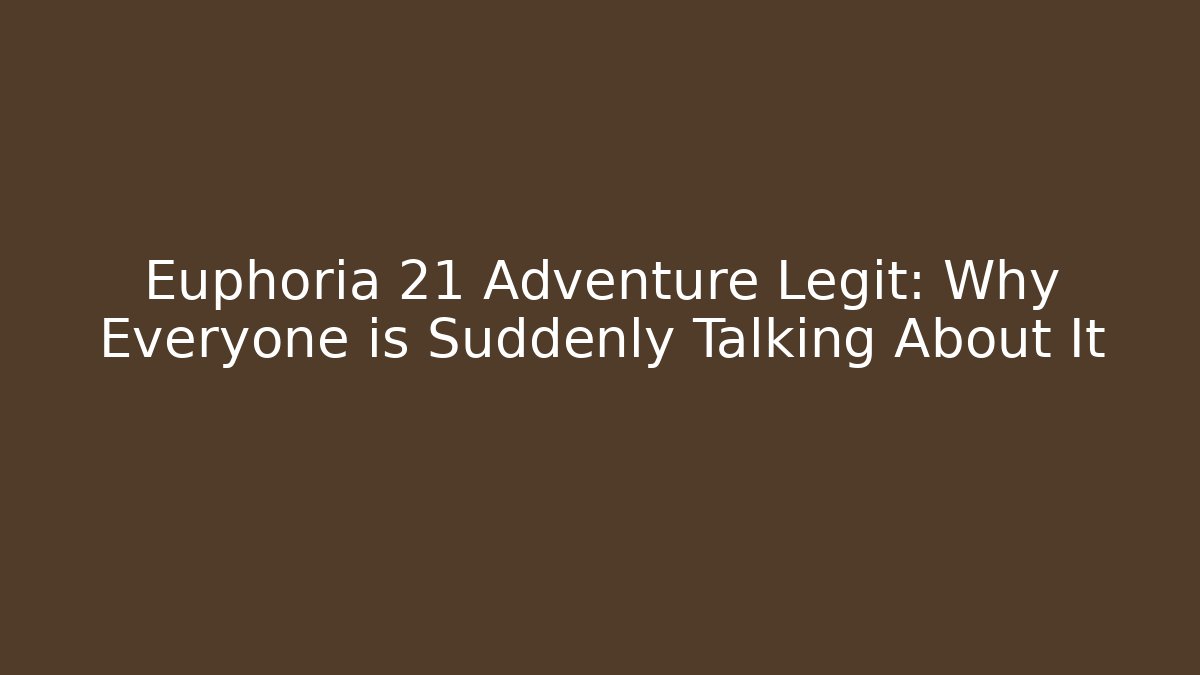 Euphoria 21 Adventure Legit: Why Everyone is Suddenly Talking About It - Buddy Program