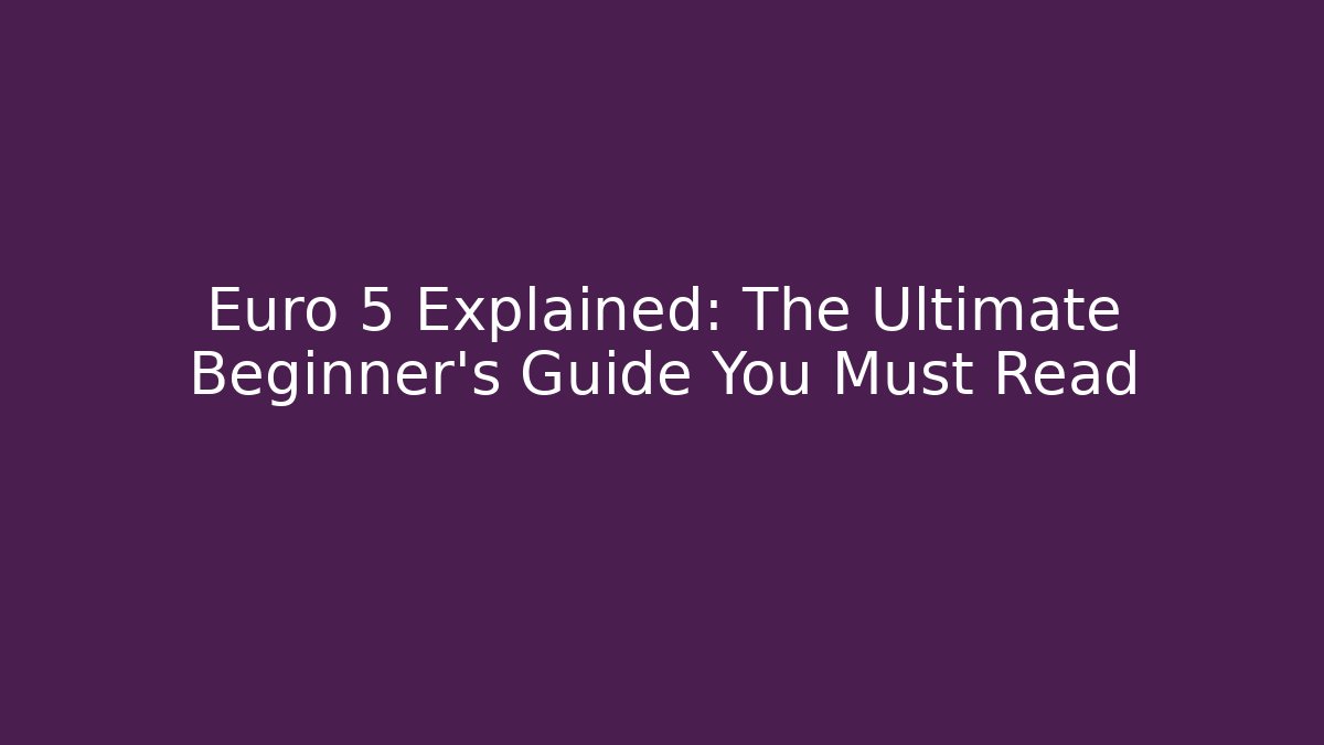 Euro 5 Explained: The Ultimate Beginner's Guide You Must Read - Buddy Program