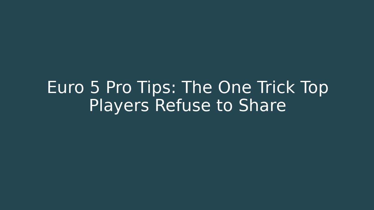 Euro 5 Pro Tips: The One Trick Top Players Refuse to Share
