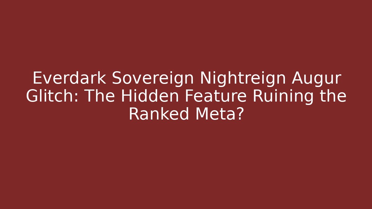 Everdark Sovereign Nightreign Augur Glitch: The Hidden Feature Ruining the Ranked Meta?