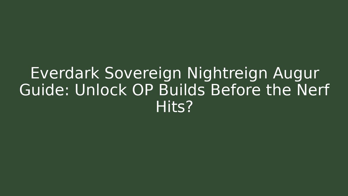 Everdark Sovereign Nightreign Augur Guide: Unlock OP Builds Before the Nerf Hits?