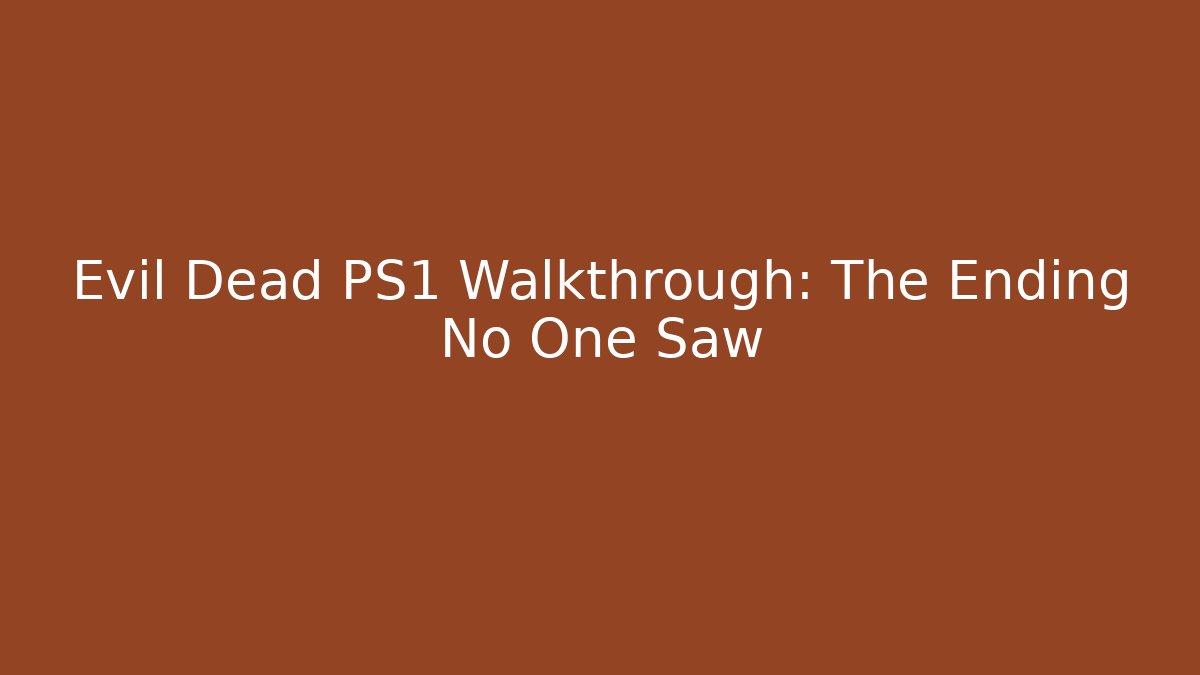 Evil Dead PS1 Walkthrough: The Ending No One Saw