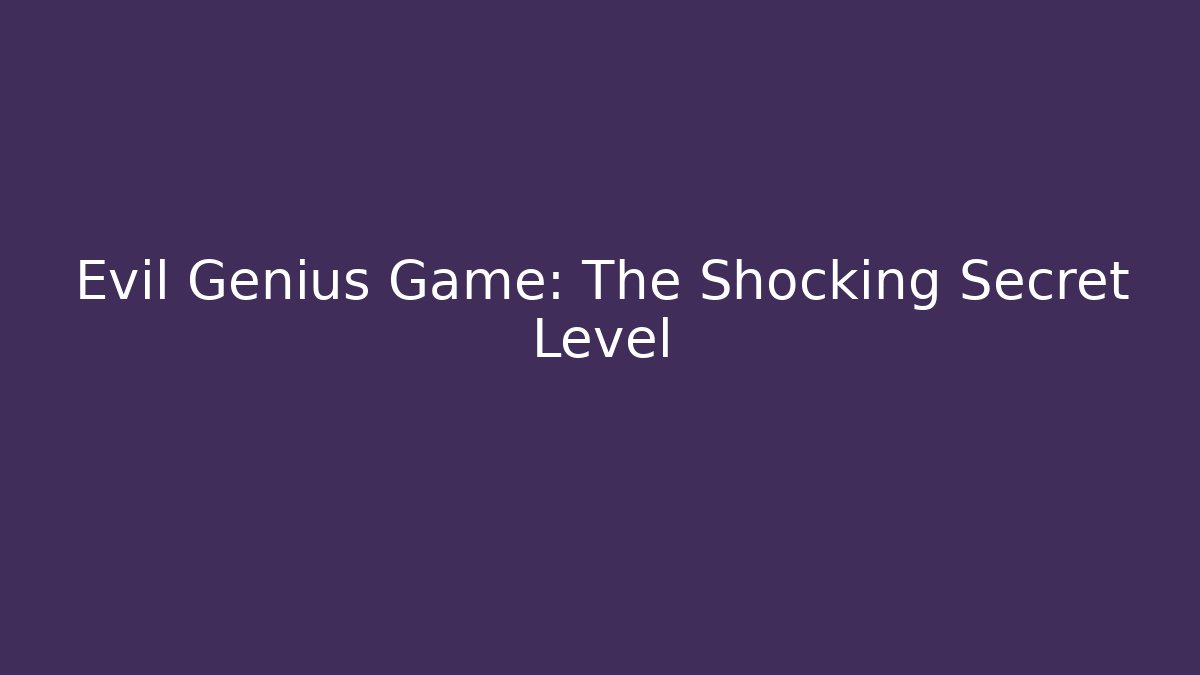 Evil Genius Game: The Shocking Secret Level