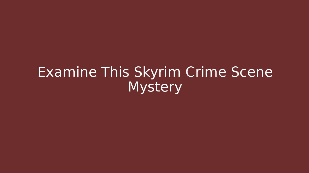 Examine This Skyrim Crime Scene Mystery