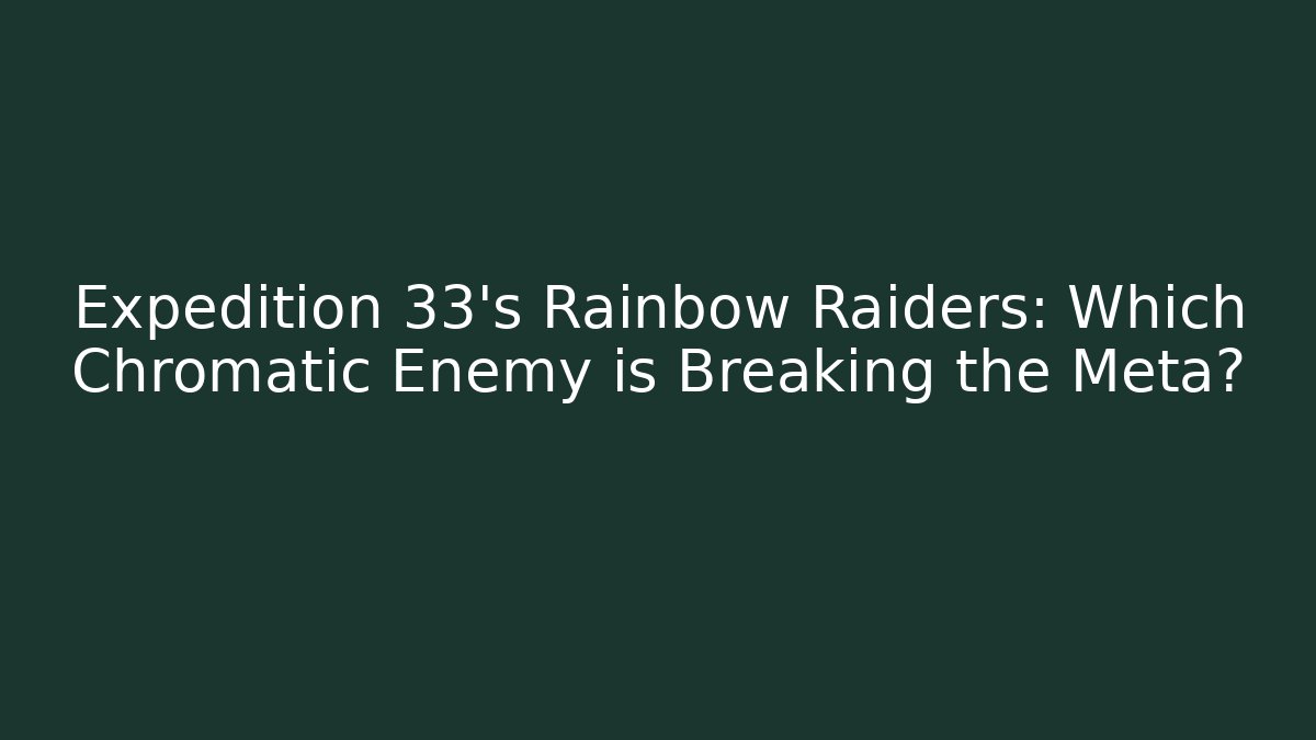 Expedition 33's Rainbow Raiders: Which Chromatic Enemy is Breaking the Meta? - Buddy Program