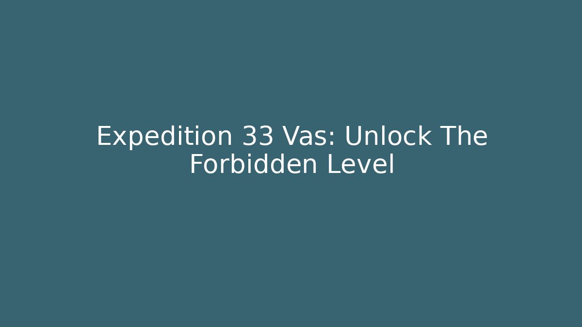 Expedition 33 Vas: Unlock The Forbidden Level
