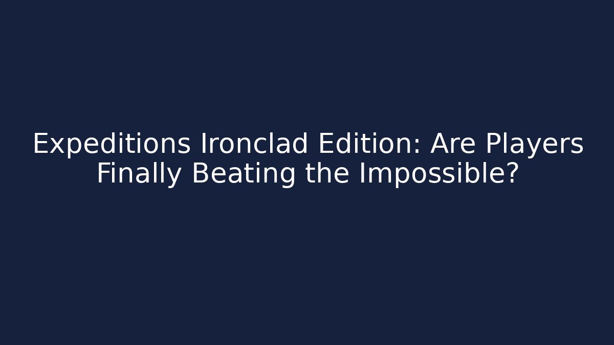 Expeditions Ironclad Edition: Are Players Finally Beating the Impossible? - Buddy Program