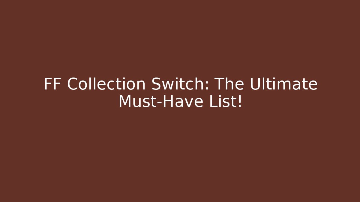 FF Collection Switch: The Ultimate Must-Have List!