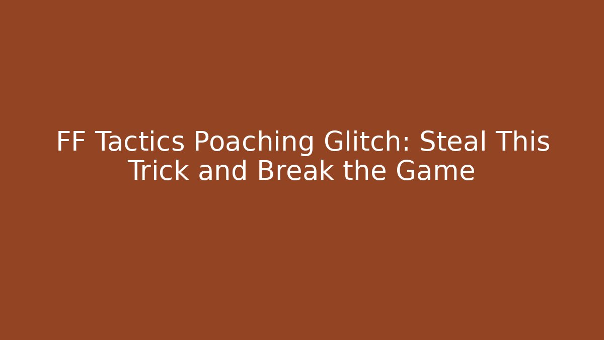 FF Tactics Poaching Glitch: Steal This Trick and Break the Game