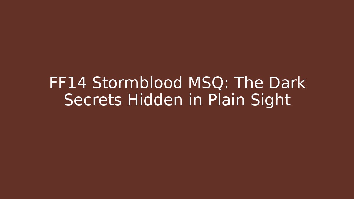 FF14 Stormblood MSQ: The Dark Secrets Hidden in Plain Sight