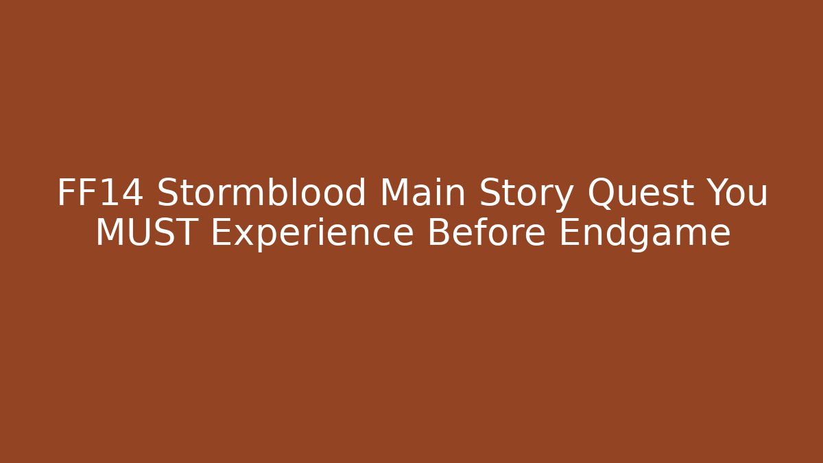 FF14 Stormblood Main Story Quest You MUST Experience Before Endgame