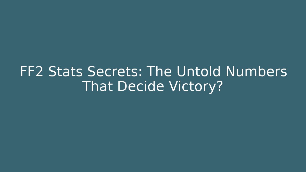 FF2 Stats Secrets: The Untold Numbers That Decide Victory?
