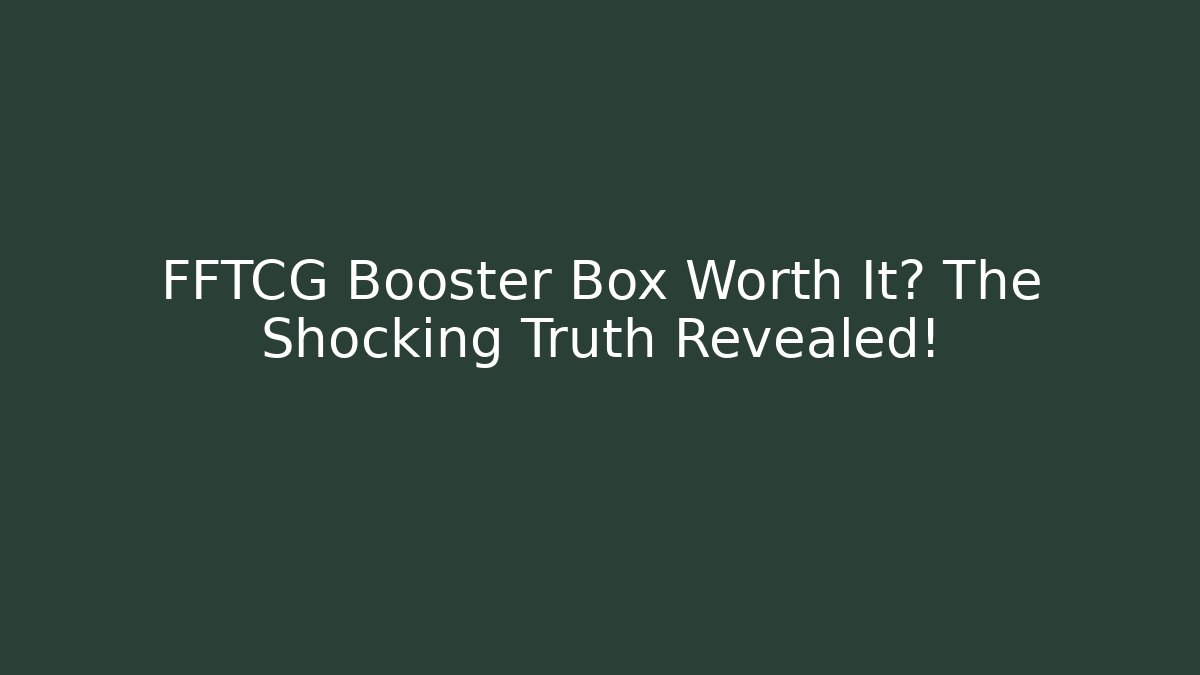 FFTCG Booster Box Worth It? The Shocking Truth Revealed! - Buddy Program