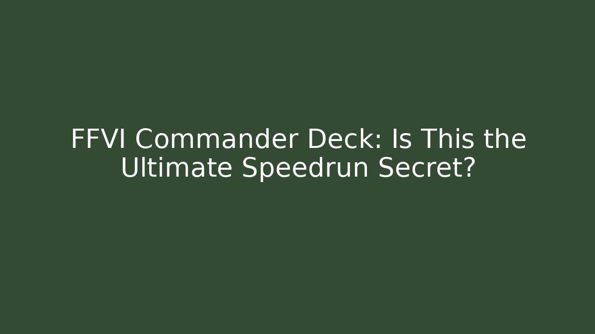 FFVI Commander Deck: Is This the Ultimate Speedrun Secret?