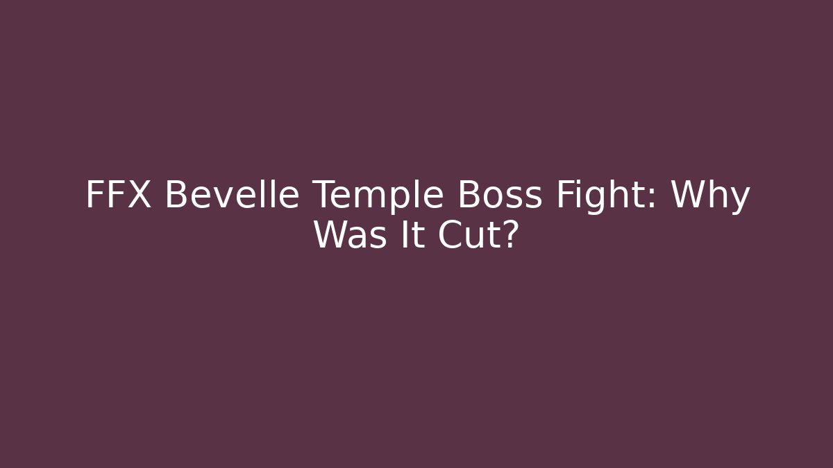 FFX Bevelle Temple Boss Fight: Why Was It Cut?
