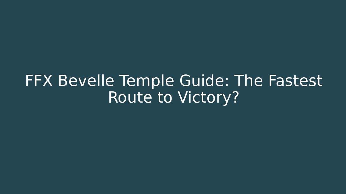 FFX Bevelle Temple Guide: The Fastest Route to Victory?