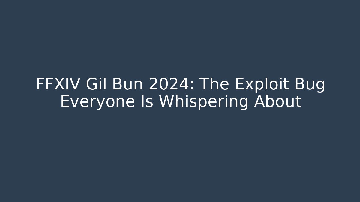 FFXIV Gil Bun 2024: The Exploit Bug Everyone Is Whispering About