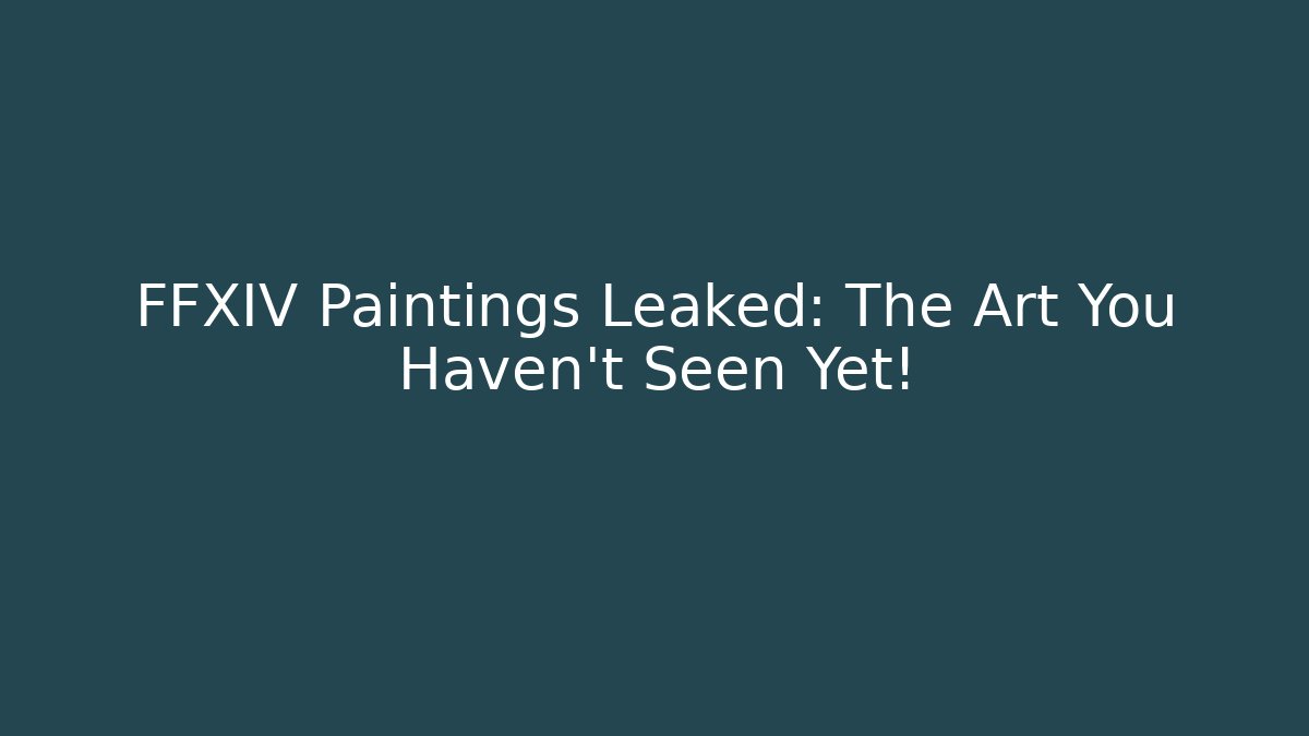 FFXIV Paintings Leaked: The Art You Haven't Seen Yet!