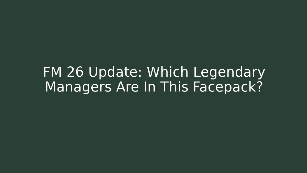 FM 26 Update: Which Legendary Managers Are In This Facepack? - Buddy Program