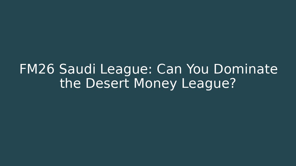 FM26 Saudi League: Can You Dominate the Desert Money League?