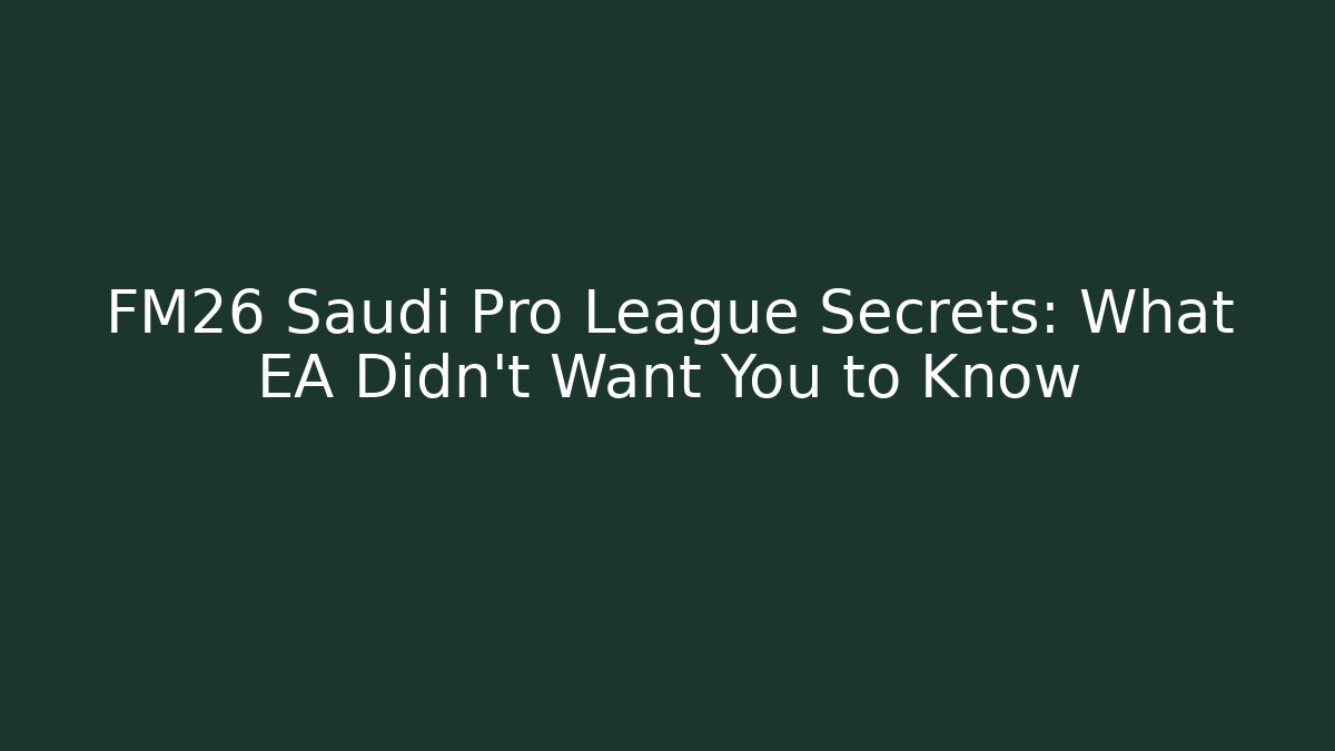 FM26 Saudi Pro League Secrets: What EA Didn't Want You to Know
