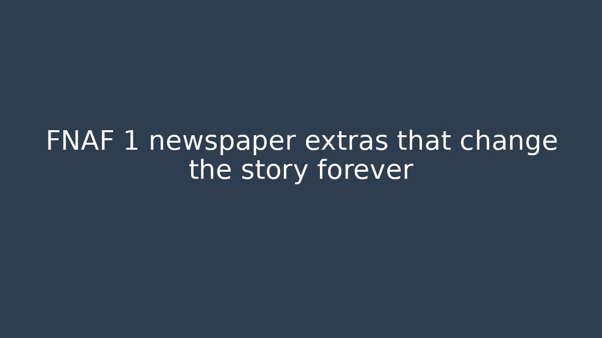 FNAF 1 newspaper extras that change the story forever