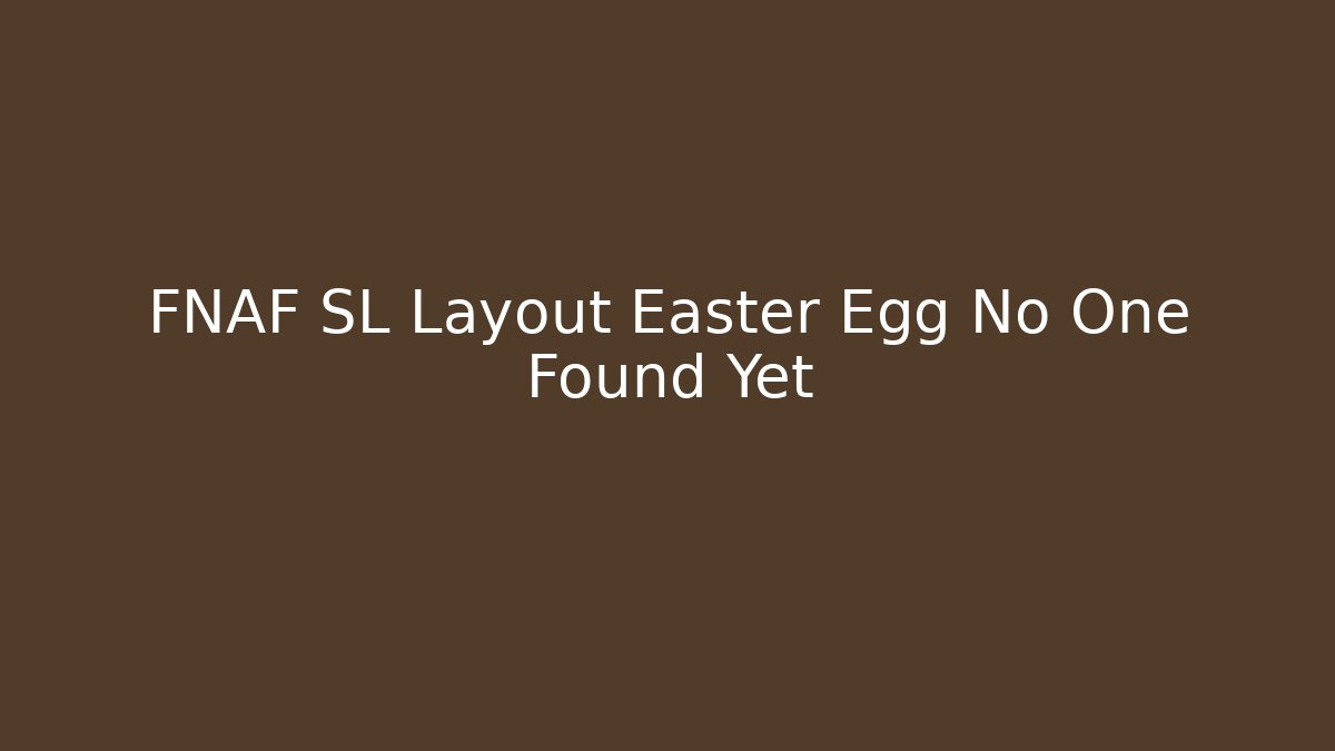 FNAF SL Layout Easter Egg No One Found Yet