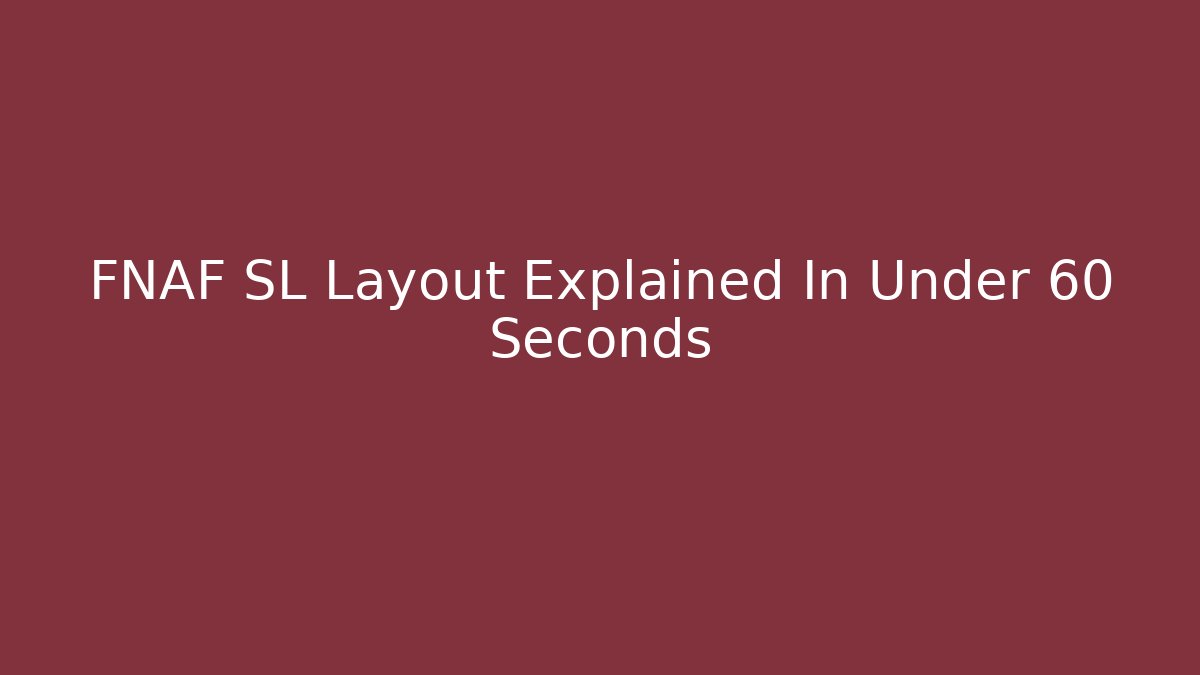 FNAF SL Layout Explained In Under 60 Seconds