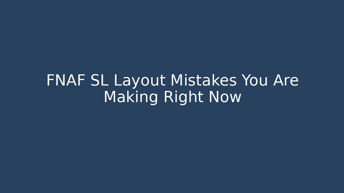 FNAF SL Layout Mistakes You Are Making Right Now - Buddy Program
