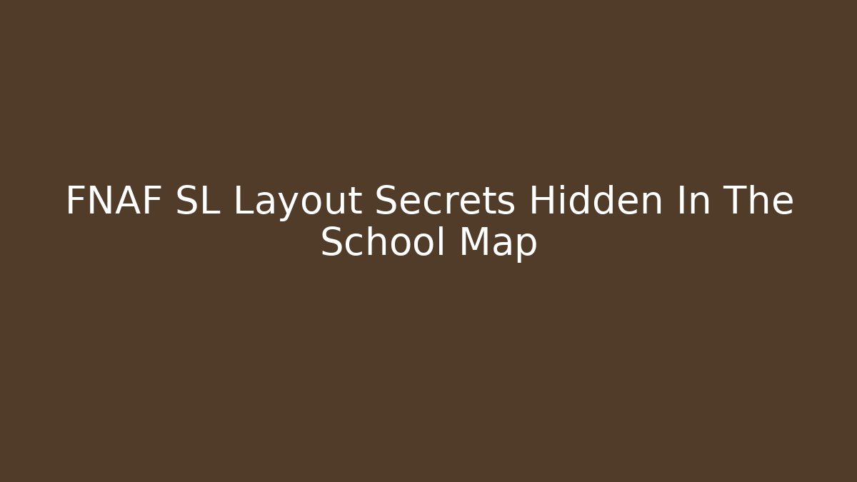 FNAF SL Layout Secrets Hidden In The School Map - Buddy Program