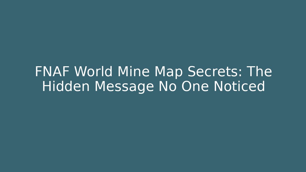 FNAF World Mine Map Secrets: The Hidden Message No One Noticed