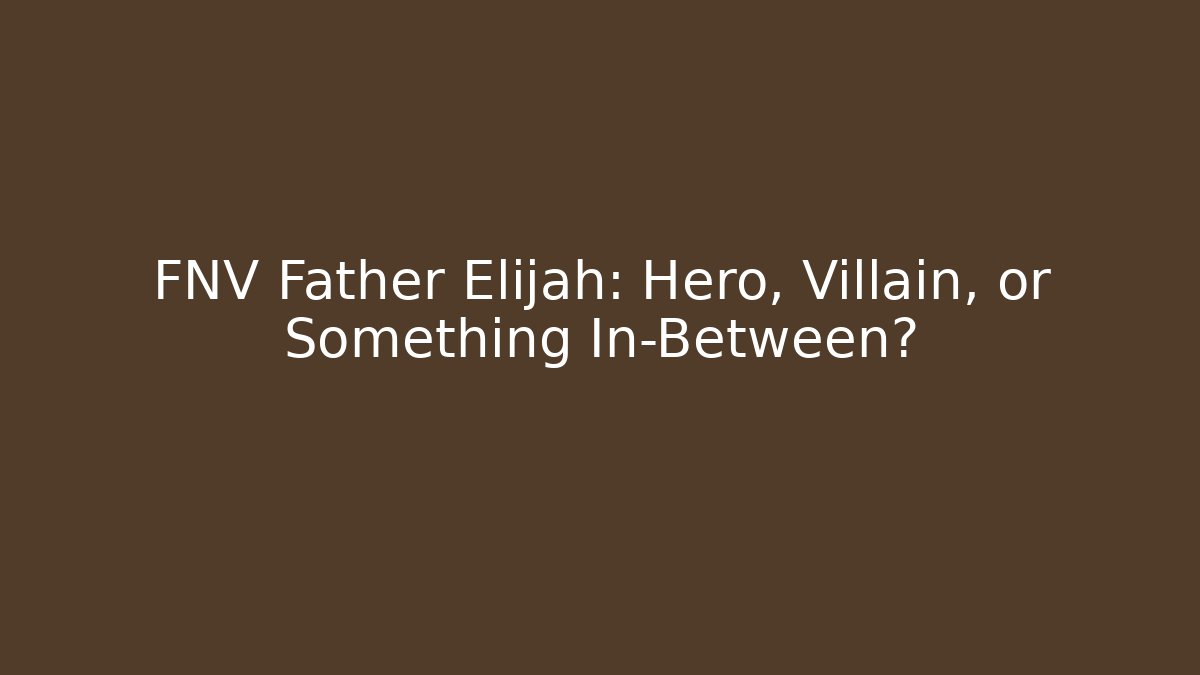 FNV Father Elijah: Hero, Villain, or Something In-Between?