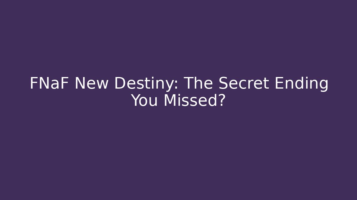 FNaF New Destiny: The Secret Ending You Missed?