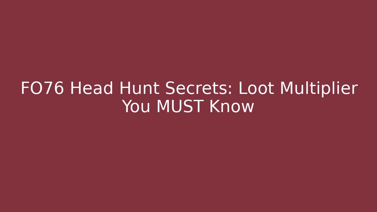 FO76 Head Hunt Secrets: Loot Multiplier You MUST Know - Buddy Program