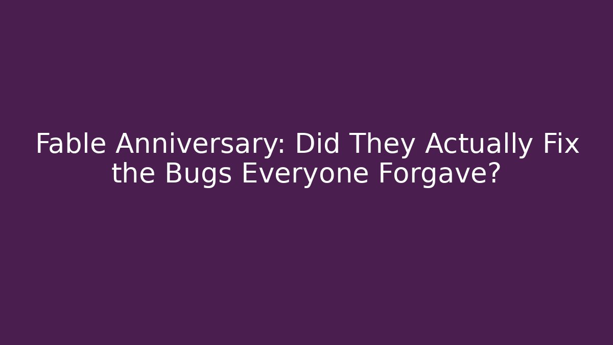 Fable Anniversary: Did They Actually Fix the Bugs Everyone Forgave?