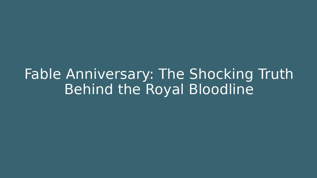 Fable Anniversary: The Shocking Truth Behind the Royal Bloodline