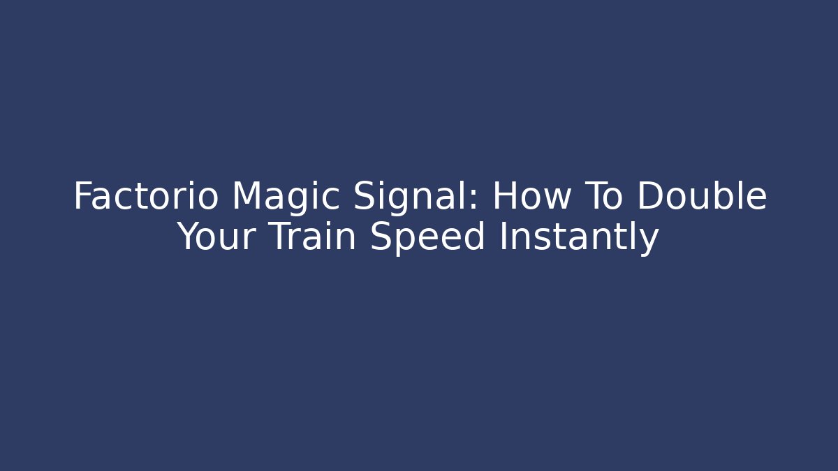Factorio Magic Signal: How To Double Your Train Speed Instantly - Buddy Program