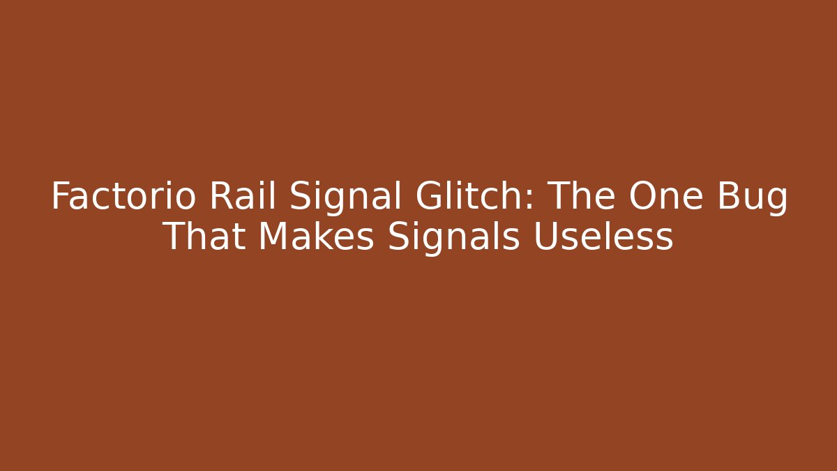 Factorio Rail Signal Glitch: The One Bug That Makes Signals Useless