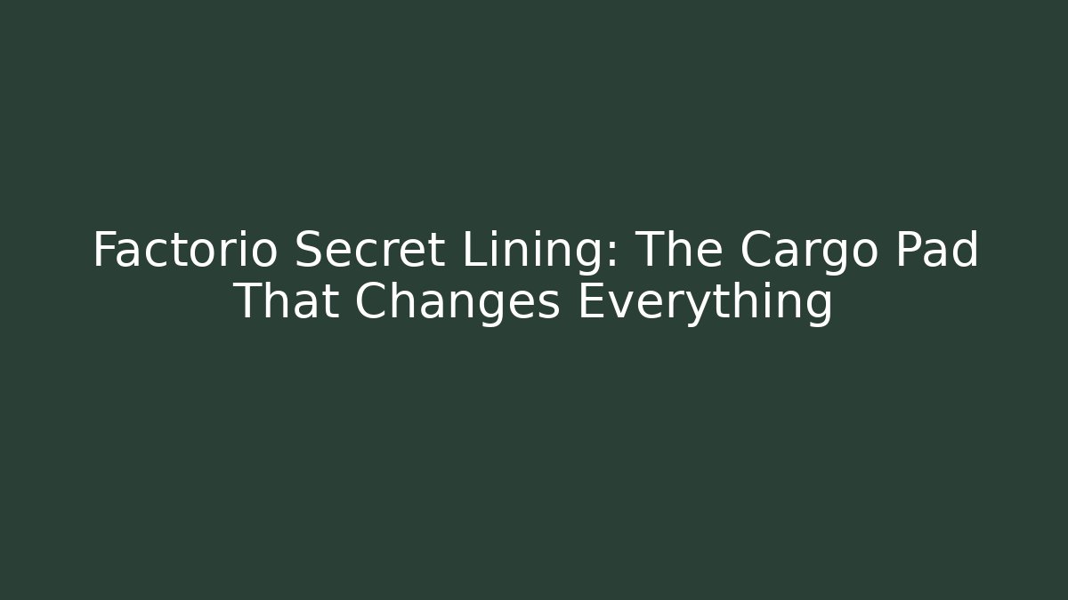 Factorio Secret Lining: The Cargo Pad That Changes Everything