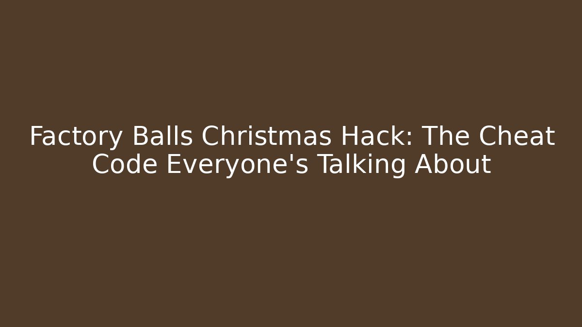 Factory Balls Christmas Hack: The Cheat Code Everyone’s Talking About