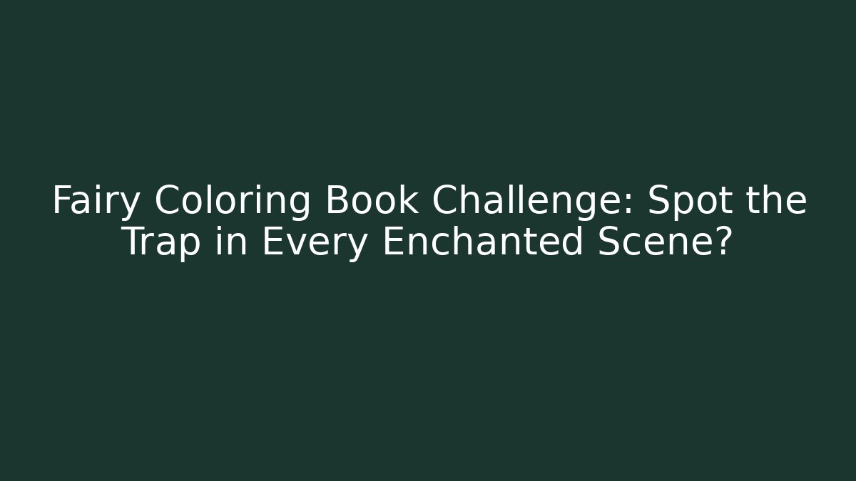 Fairy Coloring Book Challenge: Spot the Trap in Every Enchanted Scene?