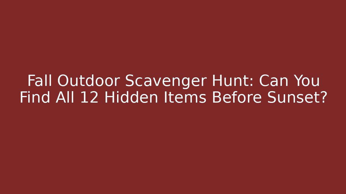 Fall Outdoor Scavenger Hunt: Can You Find All 12 Hidden Items Before Sunset?