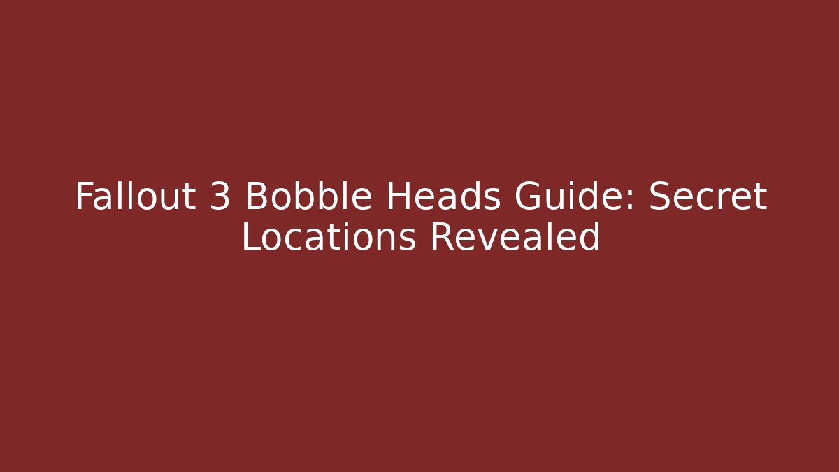 Fallout 3 Bobble Heads Guide: Secret Locations Revealed