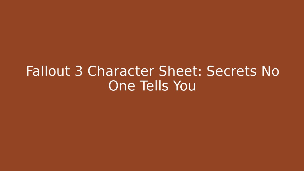 Fallout 3 Character Sheet: Secrets No One Tells You